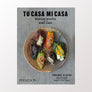 Tu Casa Mi Casa: Mexican Recipes for the Home Cook